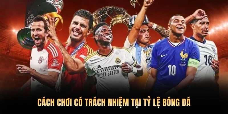 Cách chơi có trách nhiệm tại Tỷ lệ bóng đá