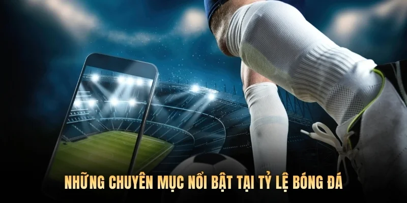 Những chuyên mục nổi bật tại Tỷ Lệ Bóng Đá